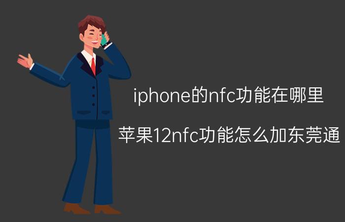 iphone的nfc功能在哪里 苹果12nfc功能怎么加东莞通？